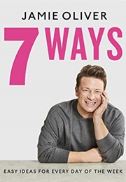7 Ways: Easy Ideas for Every Day of the Week (Jamie Oliver)