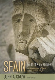 Spain: The Root and the Flower: An Interpretation of Spain and the Spanish People (John A. Crow)