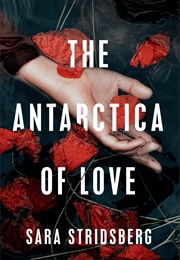 Antarctica of Love (Sara Stridsberg)