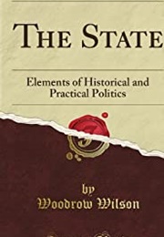 The State: Elements of Historical and Practical Politics (Woodrow Wilson)