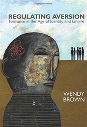 Regulating Aversion (Wendy Brown)