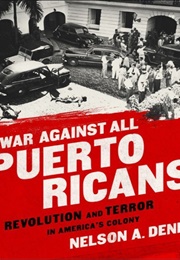 War Against All Puerto Ricans: Revolution and Terror in America's Colony (Nelson Antonio Denis)
