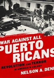 War Against All Puerto Ricans: Revolution and Terror in America&#39;s Colony (Nelson Antonio Denis)