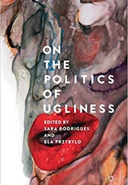 On the Politics of Ugliness (Sara Rodrigues)