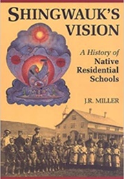 Shingwauk's Vision: A History of Native Residential Schools (J.R. Miller)