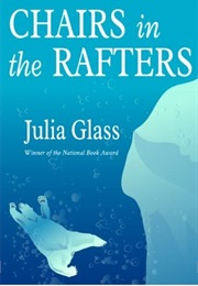 Chairs in the Rafters (Julia Glass)
