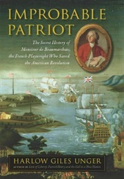 Improbable Patriot: The Secret History of Monsieur De Beaumarchais, the French Playwright Who Saved (Harlow Giles Unger)