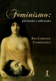 Feminismo: Perversão E Subversão (Ana Caroline Campagnolo)