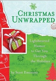 Christmas Unwrapped: Lighthearted Humor to Get You Through the Holidays (Scott Emmons)