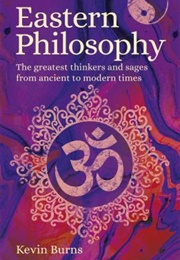 Eastern Philosophy: The Greatest Thinkers and Sages From Ancient to Modern Times (Kevin Burns)