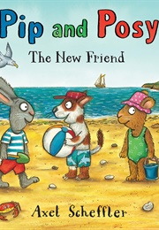 Pip & Posy the New Friend (Axel Scheffler)