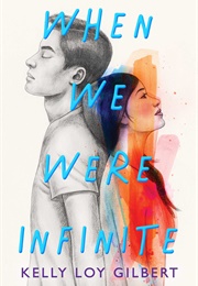 When We Were Infinite (Kelly Loy Gilbert)