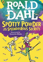Spotty Powder and Other Splendiferous Secrets (Roald Dahl)