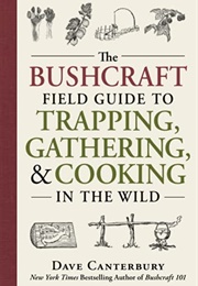 The Bushcraft Field Guide to Trapping, Gathering, and Cooking in the Wild (Dave Canterbury)