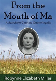 From the Mouth of Ma: A Search for Caroline Quiner Ingalls (Robynne Elizabeth Miller)