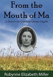 From the Mouth of Ma: A Search for Caroline Quiner Ingalls (Robynne Elizabeth Miller)