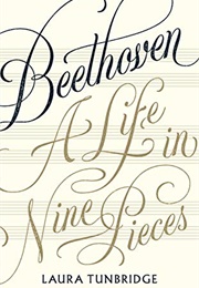 Beethoven a Life in Nine Pieces (Laura Tunbridge)