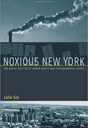 Noxious New York: The Racial Politics of Urban Health and Environmental Justice (Julie Sze)