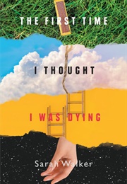 The First Time I Thought I Was Dying (Sarah Walker)