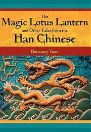 The Magic Lotus Lantern & Other Tales From the Han Chinese (Haiwang Yuan)