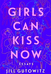 Girls Can Kiss Now: Essays (Jill Gutowitz)