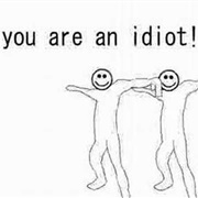 You Are a Idiot