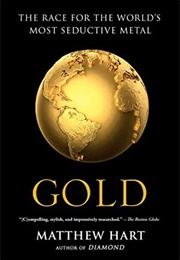Gold: The Race for the World's Most Seductive Metal (Matthew Hart)