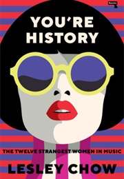 You&#39;re History: The Twelve Strangest Women in Music (Lesley Chow)