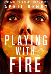 Playing With Fire (April Henry)