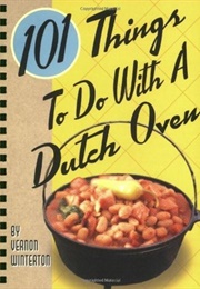 101 Things to Do With a Dutch Oven (Vernon Winterton)