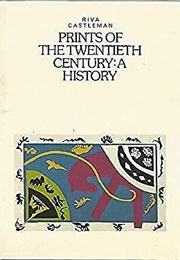 Prints of the Twentieth Century: A History (Riva Castleman)