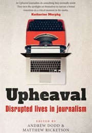 Upheaval: Disrupted Lives in Journalism (Andrew Dodd & Matthew Ricketson Eds..)