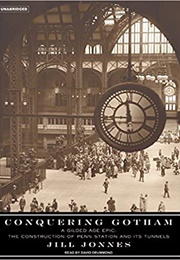 Conquering Gotham: A Gilded Age Epic: The Construction of Penn Station and Its Tunnels (Jill Jonnnes)