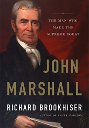 John Marshall: The Man Who Made the Supreme Court (Richard Brookhiser)