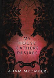 My House Gathers Desires (Adam Mcomber)