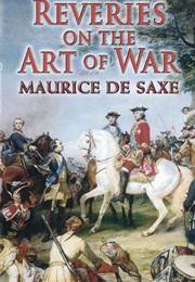 Reveries on the Art of War (Maurice De Saxe)