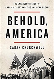 Behold, America: The Entangled History of "America First" and "The American Dream" (Sarah Churchwell)