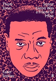 Sonny Liston Was a Friend of Mine (Thom Jones)