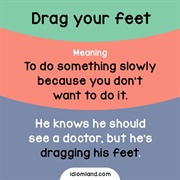To Drag Your Feet