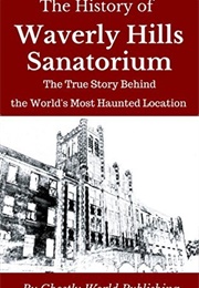 The History of Waverly Hills Sanatorium: The True Story Behind the World's Most Haunted Location (Ghostly World)