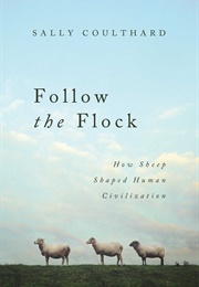 Follow the Flock: How Sheep Shaped Human Civilization (Sally Coulthard)