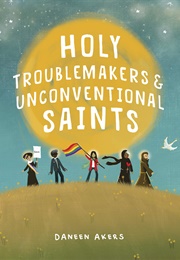 Holy Troublemakers & Unconventional Saints (Daneen Akers)