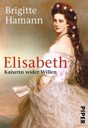 Elisabeth: Kaiserin Wider Willen (Brigitte Hamann)