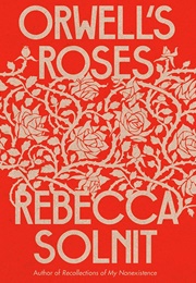 Orwell&#39;s Roses (Rebecca Solnit)