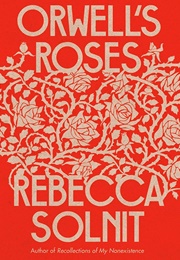 Orwell's Roses (Rebecca Solnit)