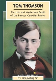 Tom Thomson: The Life and Mysterious Death of the Famous Canadian Painter (Jim Poling Sr.)