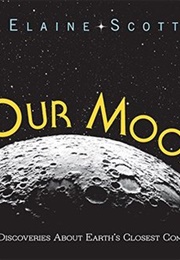 Our Moon: New Discoveries About Earth's Closest Companion (Elaine Scott)