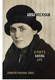 Anna Wickham: A Poet&#39;s Daring Life (Jennifer Vaughan Jones)