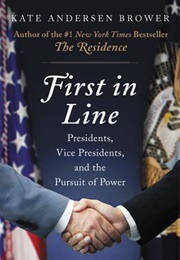 First in Line: Presidents, Vice Presidents, and the Pursuit of Power (Kate Andersen Brower)
