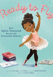 Ready to Fly: How Sylvia Townsend Became the Bookmobile Ballerina (Lea Lyon, Alexandria Lafaye)